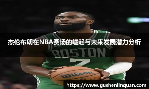杰伦布朗在NBA赛场的崛起与未来发展潜力分析