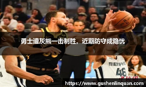 勇士遭灰熊一击制胜，近期防守成隐忧