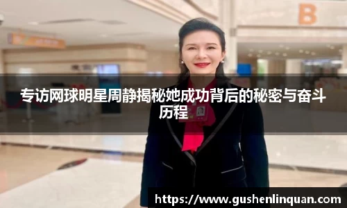 专访网球明星周静揭秘她成功背后的秘密与奋斗历程