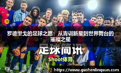 罗德里戈的足球之路：从青训新星到世界舞台的璀璨之星